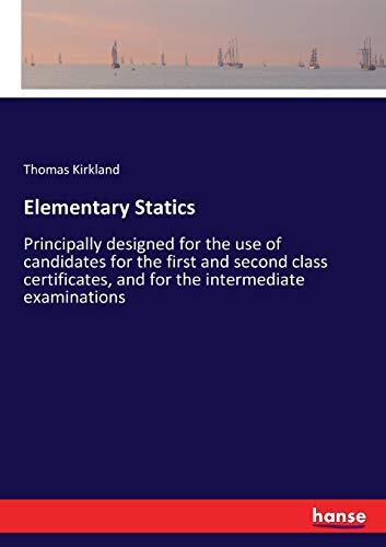 Elementary Statics: Principally designed for the use of candidates for the first and second class certificates, and for the intermediate examinations