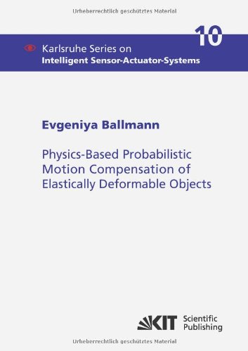 Physics-Based Probabilistic Motion Compensation of Elastically Deformable Objects: 10 (Karlsruhe Series on Intelligent Sensor-Actuator-Systems / ... Sensor-Actuator-Systems Laboratory)