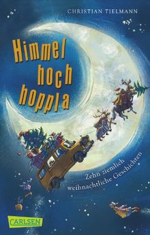 Himmelhochhoppla: Zehn ziemlich weihnachtliche Geschichten