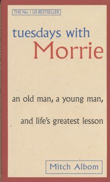 Tuesdays with Morrie: An Old Man, a Young Man, and Life's Greatest Lesson