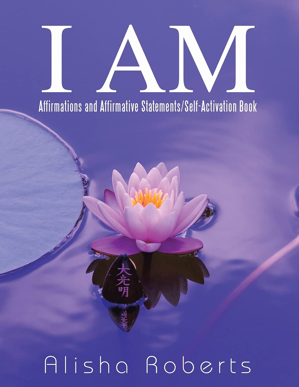 I Am: Affirmations and Affirmative Statements/Self-Activation Book