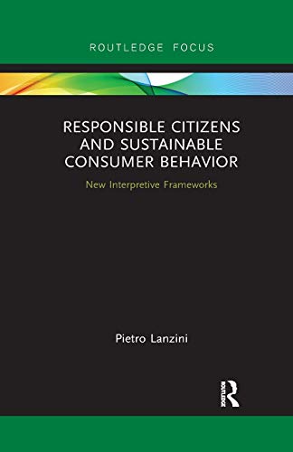 Pietro Lanzini Responsible Citizens And Sustainable Consumer Behavior, New Interpretive Frameworks (Routledge-scorai Studise In Sustainable Consuptions)