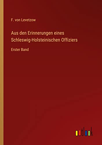 Aus den Erinnerungen eines Schleswig-Holsteinischen Offiziers: Erster Band