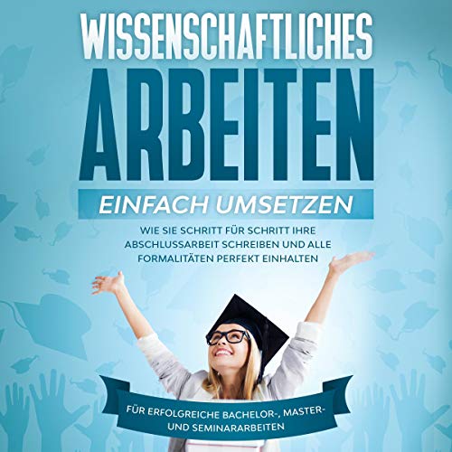 Wissenschaftliches Arbeiten einfach umsetzen Wie Sie Schritt für Schritt Ihre Abschlussarbeit schreiben und alle Formalitäten perfekt einhalten Für erfolgreiche Bachelor- Master- und Seminararbeiten - Matthias Schreiber Taschenbuch