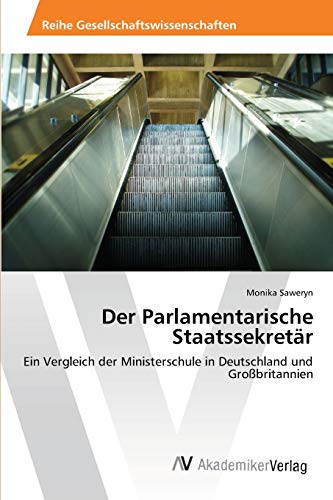 Der Parlamentarische Staatssekretär: Ein Vergleich der Ministerschule in Deutschland und Großbritannien