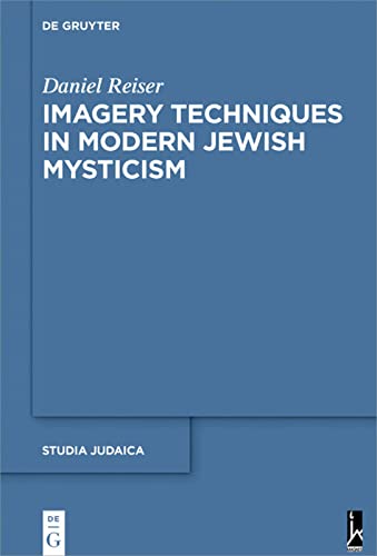 Imagery Techniques in Modern Jewish Mysticism (Studia Judaica, 101)