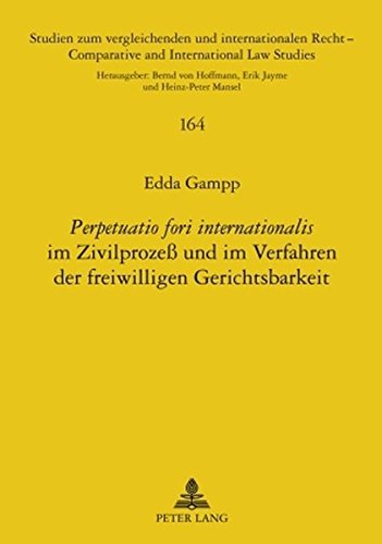 «Perpetuatio fori internationalis» im Zivilprozeß und im Verfahren der freiwilligen Gerichtsbarkeit: Frankfurt am Main, Berlin, Bern, Bruxelles, New ... / Comparative and International Law Studies)