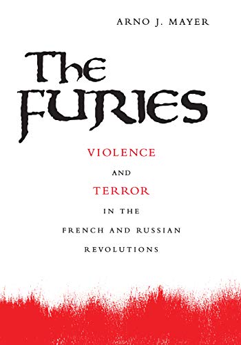 Mayer, Arno J. The Furies, Violence And Terror In The French And Russian Revolutions.