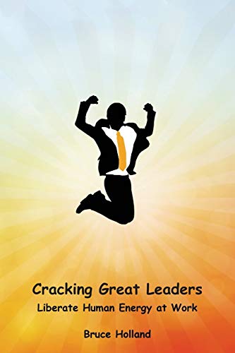 Cracking Great Leaders: Liberate Human Energy At Work