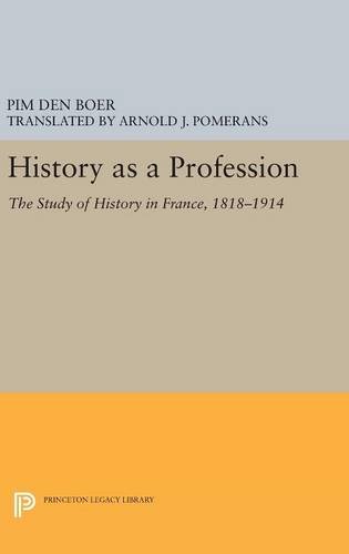 History as a Profession: The Study of History in France, 1818-1914 (Princeton Legacy Library)