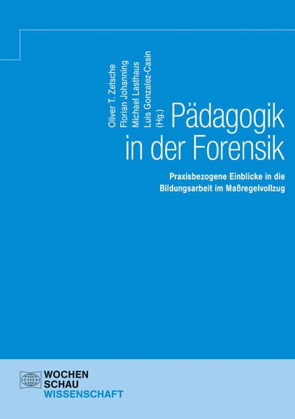 Pädagogik in der Forensik: Praxisbezogene Einblicke in die Bildungsarbeit im Maßregelvollzug (Wochenschau Wissenschaft)