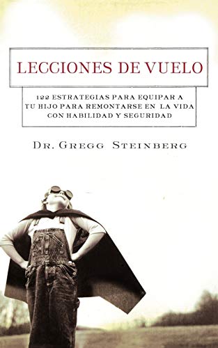Lecciones de vuelo: 122 Estrategias para equipar a tu hijo para remontarse en la vida con habilidad y seguridad
