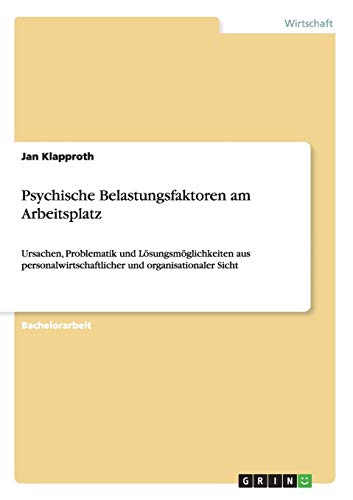 Psychische Belastungsfaktoren am Arbeitsplatz: Ursachen, Problematik und Lösungsmöglichkeiten aus personalwirtschaftlicher und organisationaler Sicht