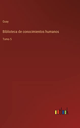 Biblioteca de conocimientos humanos: Tomo 5