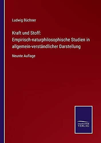 Kraft und Stoff: Empirisch-naturphilosophische Studien in allgemein-verständlicher Darstellung: Neunte Auflage