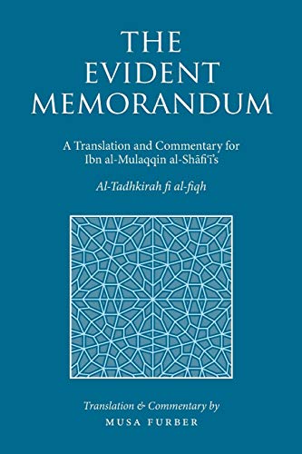 Musa Furber The Evident Memorandum, A Translation And Commentary For Ibn Al-Mulaqqin Al-Shāfiʿī’s Al-Tadhkirah Fi Al-fiqh, A Translation And Commentary For