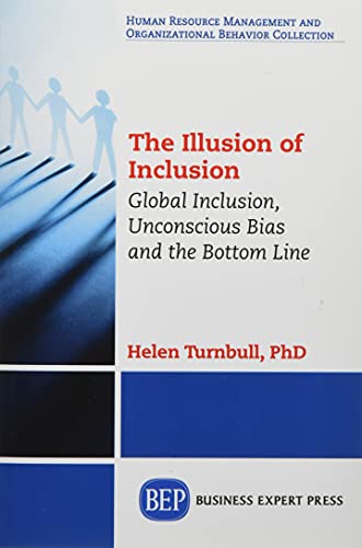 The Illusion of Inclusion: Global Inclusion, Unconscious Bias, and the Bottom Line (Human Resource Management and Organizational Behavior Collection)