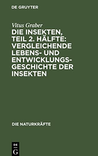 Die Insekten, Teil 2. Hälfte: Vergleichende Lebens- und Entwicklungsgeschichte der Insekten (Die Naturkräfte)