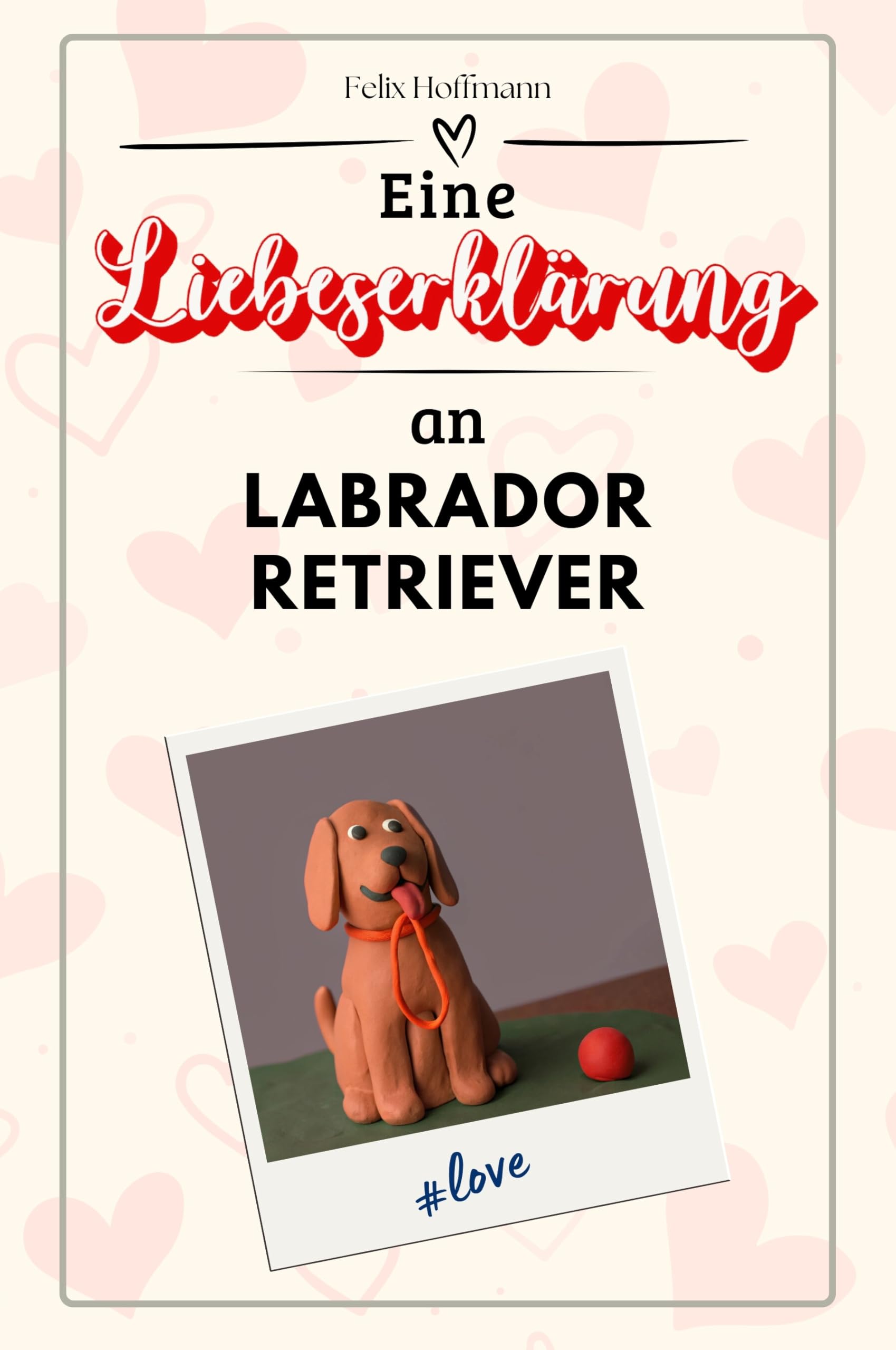 Eine Liebeserklärung an Labrador Retriever - Die große Hommage - das perfekte Geschenk für Weihnachten und Geburtstag und jeden Anlass