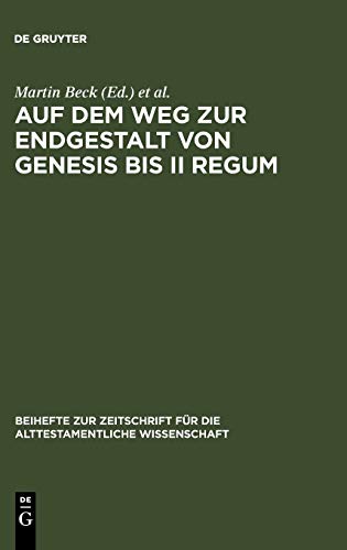 Auf dem Weg zur Endgestalt von Genesis bis II Regum: Festschrift Hans-Christoph Schmitt zum 65. Geburtstag am 11.11.2006 (Beihefte zur Zeitschrift für ... Wissenschaft, 370, Band 370)