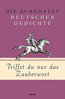 Triffst du nur das Zauberwort - Die schönsten deutschen Gedichte