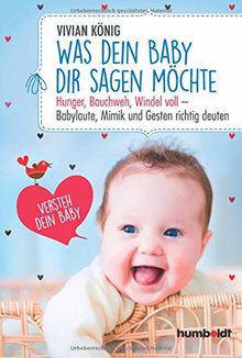 Was dein Baby dir sagen möchte: Hunger, Bauchweh, Windel voll - Babylaute, Mimik und Gesten richtig deuten. Versteh dein Baby