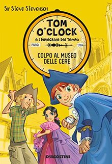 Colpo Al Museo Delle Cere. Tom O'clock E I Detective Del Tempo. Vol. 1