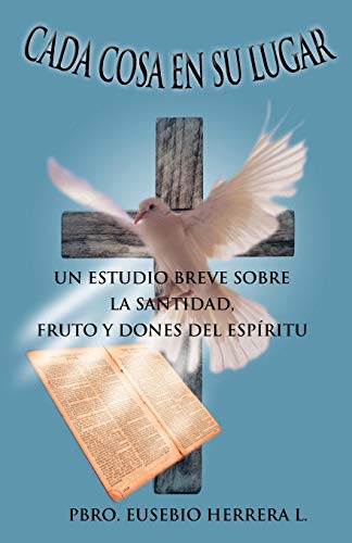 Cada Cosa En Su Lugar: Un Estudio Breve Sobre La Santidad, Fruto Y Dones Del Espíritu: Un Estudio Breve Sobre La Santidad, Fruto y Dones del Espiritu