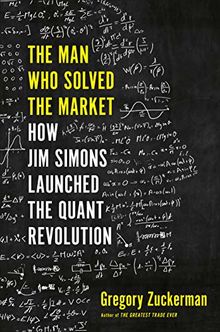 The Man Who Solved the Market: How Jim  Simons Launched the Quant Revolution