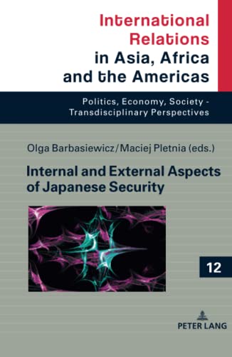 Internal and External Aspects of Japanese Security (International Relations in Asia, Africa and the Americas: Politics, Economy, Society - Transdisciplinary Perspectives, Band 12)
