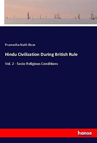 Hindu Civilization During British Rule: Vol. 2 - Socio-Religious Conditions
