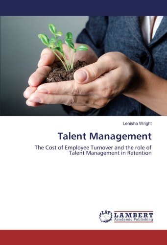 Talent Management: The Cost of Employee Turnover and the role of Talent Management in Retention