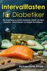 Intervallfasten für Diabetiker: Anleitung zu einem besseren Leben mit dem Diabetes.