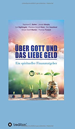 Über Gott und das liebe Geld: Ein spiritueller Finanzratgeber