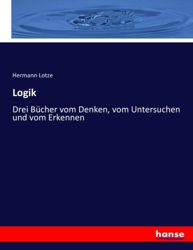 Logik: Drei Bücher vom Denken, vom Untersuchen und vom Erkennen