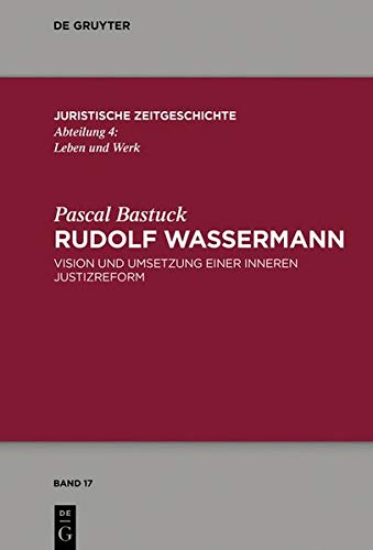 Rudolf Wassermann: Vision und Umsetzung einer inneren Justizreform (Juristische Zeitgeschichte / Abteilung 4, Band 17)
