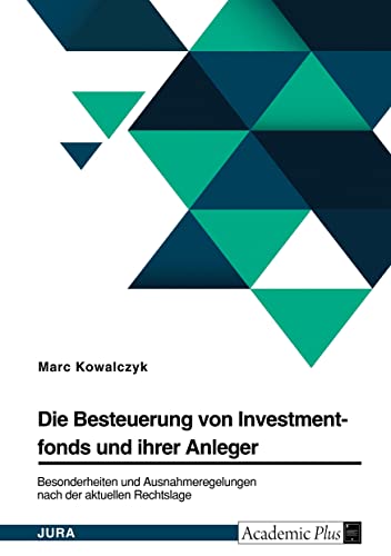 Die Besteuerung von Investmentfonds und ihrer Anleger. Besonderheiten und Ausnahmeregelungen nach der aktuellen Rechtslage