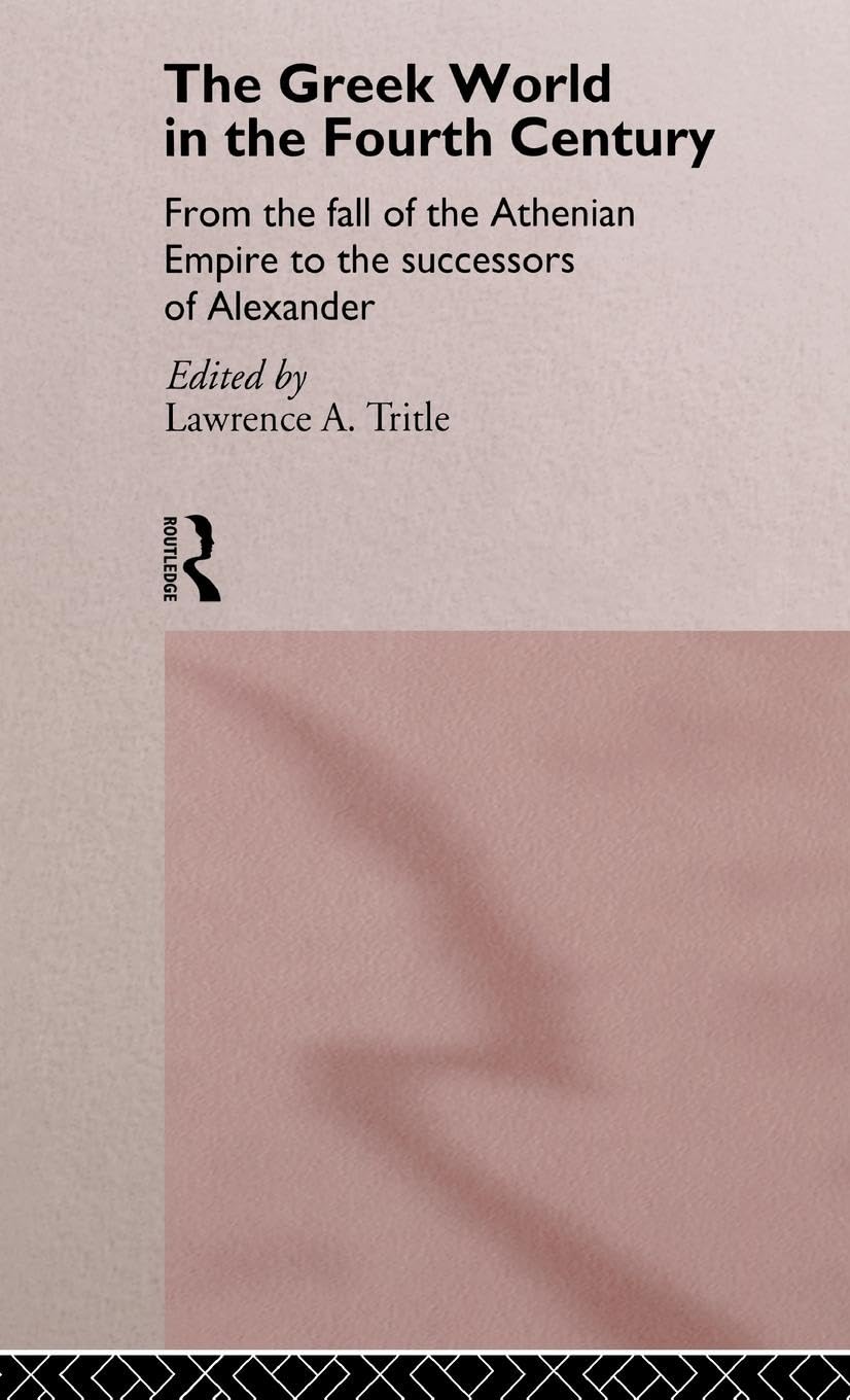The Greek World in the Fourth Century: From the Fall of the Athenian Empire to the Successors of Alexander