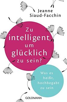 Zu intelligent, um glücklich zu sein?: Was es heißt, hochbegabt zu sein