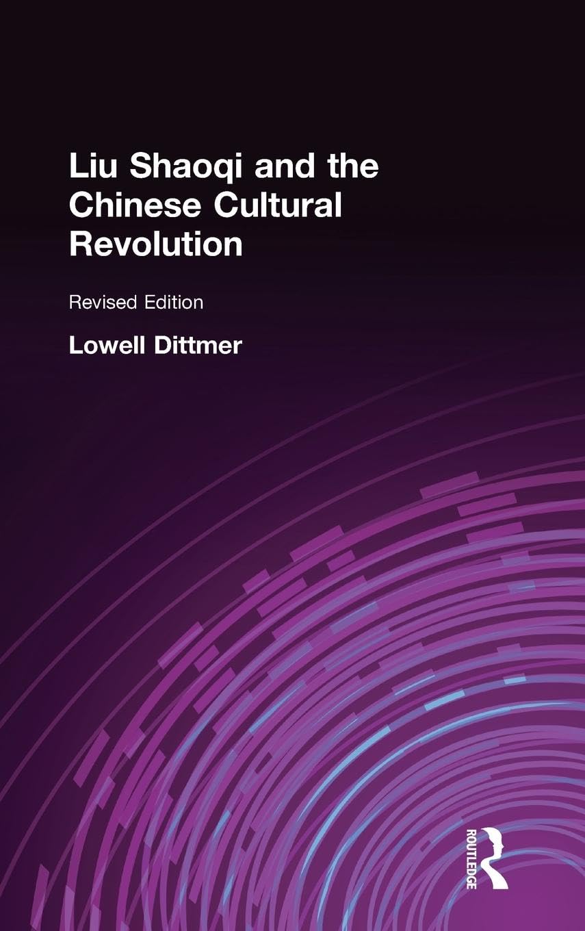 Liu Shaoqi and the Chinese Cultural Revolution (East Gate Books)