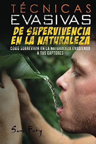 Técnicas Evasivas de Supervivencia en la Naturaleza: Cómo Sobrevivir en la Naturaleza Evadiendo a tus Captores (Escape, Evasión y Supervivencia, Band 3)