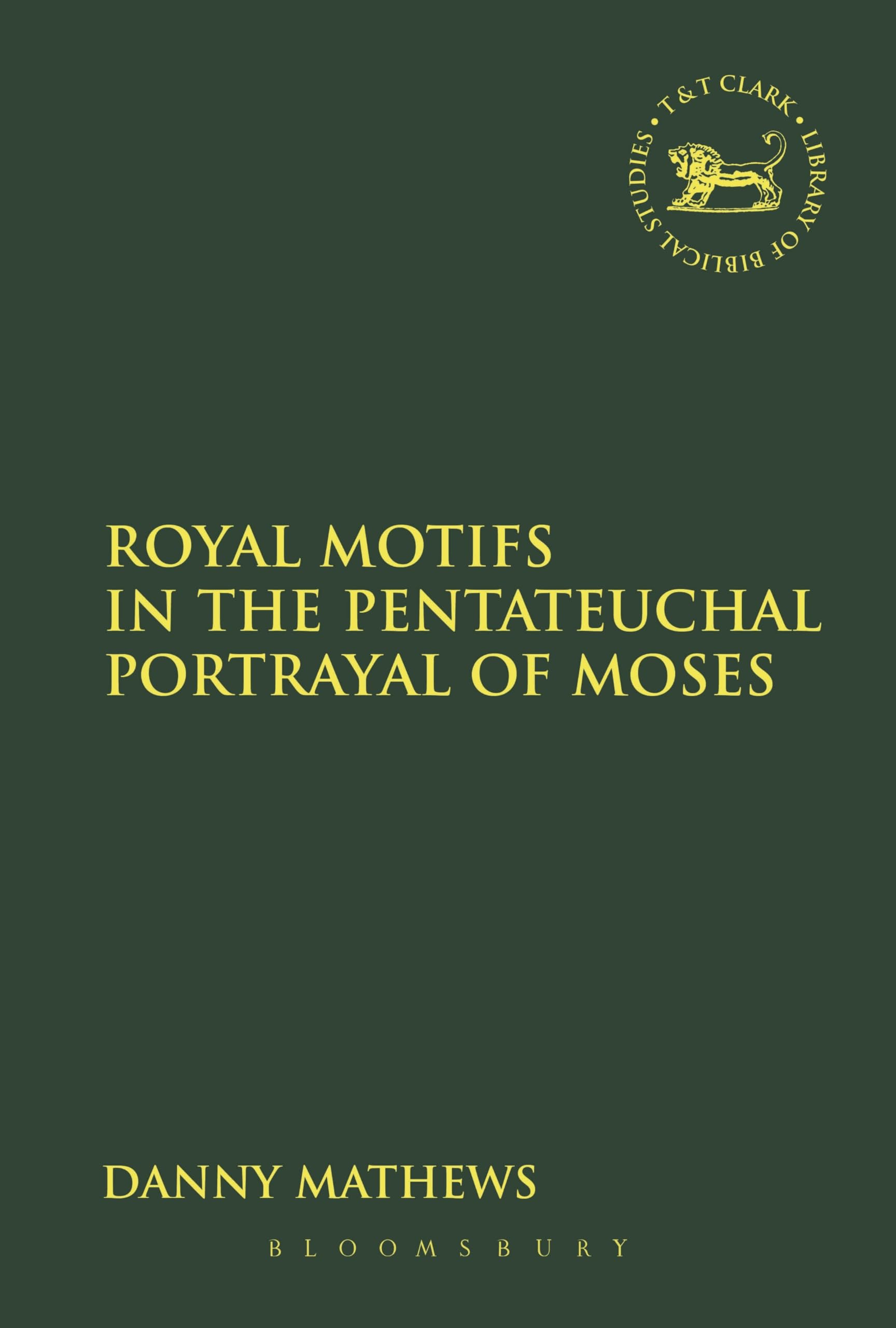 Royal Motifs in the Pentateuchal Portrayal of Moses (The Library of Hebrew Bible/Old Testament Studies)