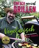 Einfach genial grillen - Vegetarisch: Mit Grillweltmeister Oliver Sievers