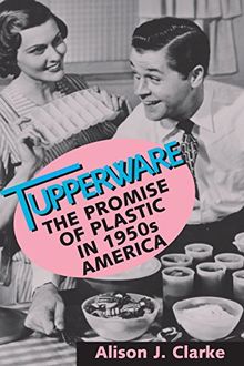 Tupperware: The Promise of Plastic in 1950's America