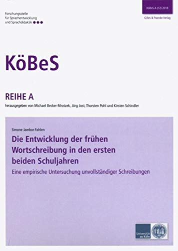 Die Entwicklung der frühen Wortschreibung in den ersten beiden Schuljahren: Eine empirische Untersuchung unvollständiger Schreibungen (KöBeS - Kölner Beiträge zur Sprachdidaktik)