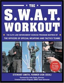 The S.W.A.T. Workout: The Elite Law Enforcement Exercise Program Inspired by the Officers of Special Weapons and Tactics Teams: The Elite Exercise ... Officers of Special Weapons and Tactics Team