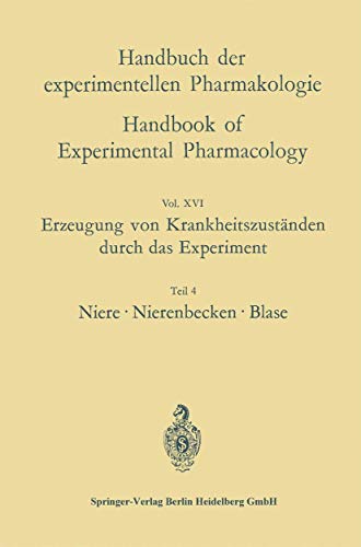 Erzeugung von Krankheitszuständen durch das Experiment: Teil 4: Niere, Nierenbecken, Blase (Handbuch der Experimentellen Pharmakologie, 16, Band 16)