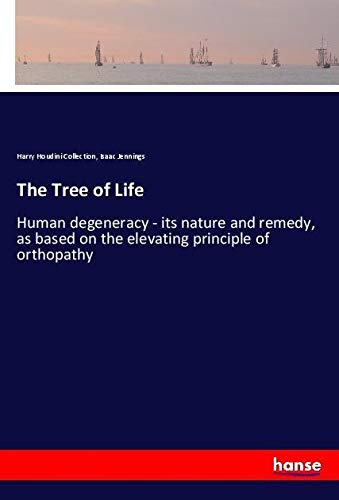 The Tree of Life: Human degeneracy - its nature and remedy, as based on the elevating principle of orthopathy