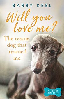 Will You Love Me? The Rescue Dog that Rescued Me (A Foster Tails Story)