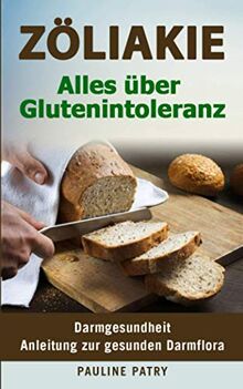 Zöliakie - Alles über Glutenintoleranz: Darmgesundheit – Anleitung zur Gesunden Darmflora